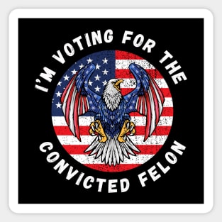 I'm Voting For The Convicted Felon Sticker
